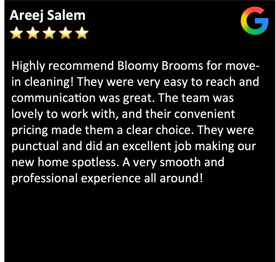 Moving in cleaning Cleaning review: Highly recommend Bloomy Brooms for move-in cleaning! They were very easy to reach and communication was great. The team was lovely to work with, and their convenient pricing made them a clear choice. They were punctual...